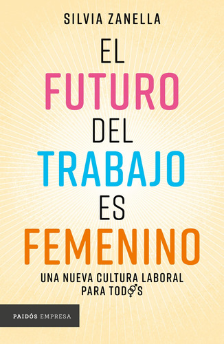 El futuro del trabajo es femenino, de Zanella, Silvia. Serie Empresa Editorial Paidos México, tapa blanda en español, 2021