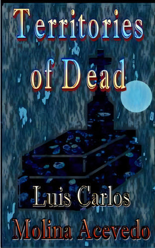 Territories Of Dead, De Luis Carlos Molina Acevedo. Editorial Createspace Independent Publishing Platform, Tapa Blanda En Inglés