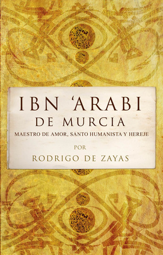 Ibn Arabi De Murcia: Maestro De Amor, Santo Humanista Y Hereje, De De Zayas, Rodrigo. Editorial Almuzara, Tapa Dura En Español, 2022