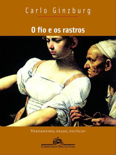 O Fio E Os Rastros, De Ginzburg, Carlo. Editora Companhia Das Letras, Capa Mole, Edição 1ª Edição - 2007 Em Português