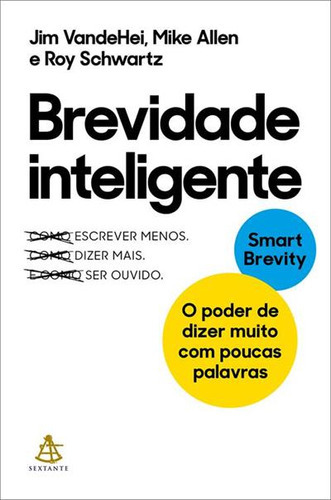 Brevidade Inteligente: O Poder De Dizer Muito Com Poucas Palavras - 1ªed.(2023), De Roy Schwartz. Editora Sextante, Capa Mole, Edição 1 Em Português, 2023