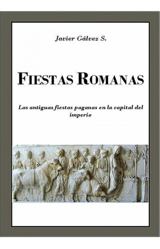 Libro: Fiestas Romanas. Javier Gálvez S.. Editorial Jg