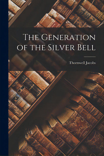 The Generation Of The Silver Bell, De Jacobs, Thornwell. Editorial Hassell Street Pr, Tapa Blanda En Inglés