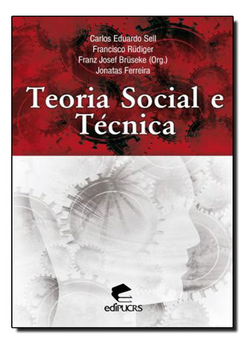 Teoria Social E Técnica, De Carlos  Eduardo Sell | Francisco Rüdiger. Editora Edipucrs, Capa Dura Em Português