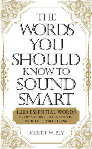 The Words You Should Know To Sound Smart: 1200 Essential Words Every Sophisticated Person Should Be Able To Use, De Robert W. Bly. Editorial Adams Media, Tapa Blanda En Inglés