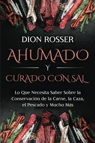 Ahumado Y Curado Con Sal Lo Que Necesita Saber Sobr, De Rosser, Dion. Editorial Independently Published En Español