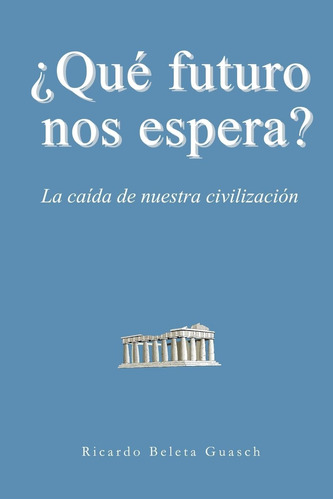 Libro: ¿qué Futuro Nos Espera?: La Caída De Nuestra Civiliza