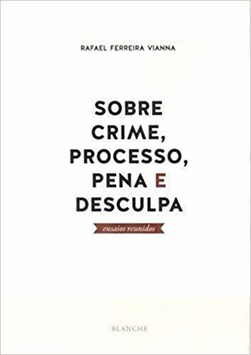 Livro Sobre Crime Processo Pena E Desculpa / Ensaios Reunidos - Rafael Ferreira Vianna [2013]