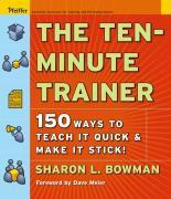 The Ten-minute Trainer : 150 Ways To Teach It Quick And M...