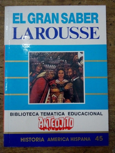 El Gran Saber Larousse Historia América Hispana Número 45