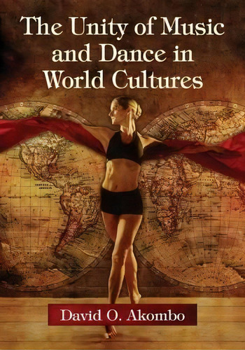 The Unity Of Music And Dance In World Cultures, De David Akombo. Editorial Mcfarland & Co  Inc, Tapa Blanda En Inglés