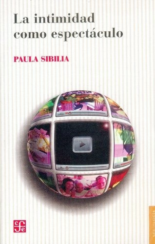 La Intimidad Como Espectáculo - Paula Sibilia