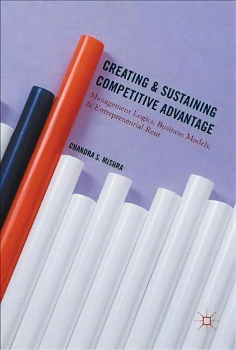 Creating And Sustaining Competitive Advantage, De Chandra S. Mishra. Editorial Springer International Publishing Ag, Tapa Dura En Inglés