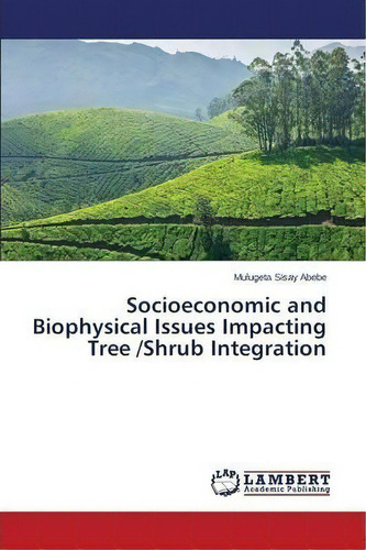Socioeconomic And Biophysical Issues Impacting Tree /shrub Integration, De Abebe Mulugeta Sisay. Editorial Lap Lambert Academic Publishing, Tapa Blanda En Inglés