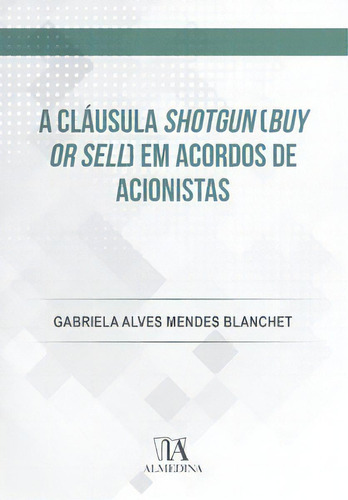 A Cláusula Shotgun (buy Or Sell) Em Acordos De Acionistas, De Blanchet Mendes. Editora Almedina Em Português