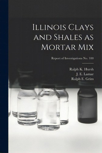 Illinois Clays And Shales As Mortar Mix; Report Of Investigations No. 100, De Hursh, Ralph K. (ralph Kent) 1885-. Editorial Hassell Street Pr, Tapa Blanda En Inglés