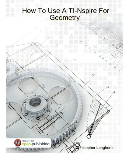 How To Use A Ti-nspire For Geometry, De Langhorn, Christopher., Vol. 1. Editorial Lulu Pr, Tapa Blanda En Inglés