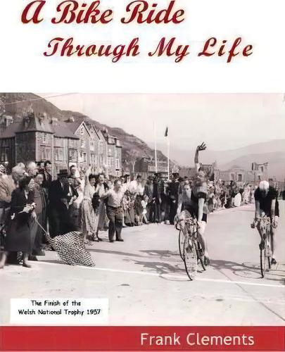 A Bike Ride Through My Life, De Frank Clements. Editorial Trafford Publishing, Tapa Blanda En Inglés
