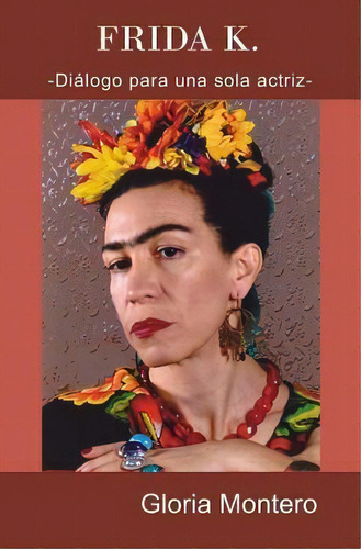 Frida K., De Gloria Montero. Editorial Createspace Independent Publishing Platform, Tapa Blanda En Español