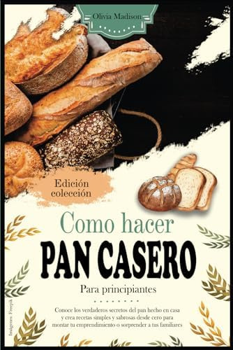 Libro: Como Hacer Pan Casero Para Principiantes: Conoce Los