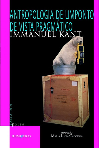 Antropologia de um ponto de vista pragmático, de Kant, Immanuel. Série Biblioteca Pólen Editora Iluminuras Ltda., capa mole em português, 2000