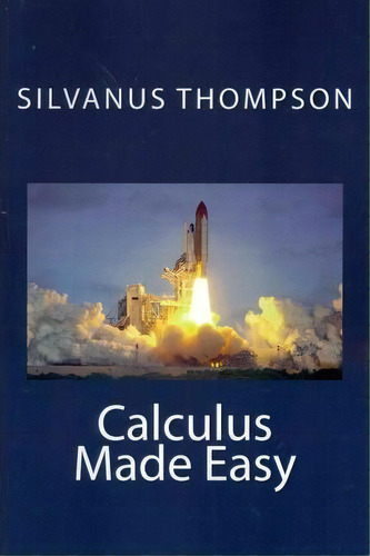 Calculus Made Easy, De Silvanus Phillips Thompson. Editorial Createspace, Tapa Blanda En Inglés, 2011