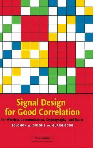 Signal Design For Good Correlation : For Wireless Communication, Cryptography, And Radar, De Solomon W. Golomb. Editorial Cambridge University Press, Tapa Dura En Inglés