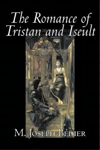 The Romance Of Tristan And Iseult By Joseph M. Bedier (bdier), Fiction, Classics, Fairy Tales, Fo..., De M Joseph Bedier. Editorial Aegypan, Tapa Blanda En Inglés
