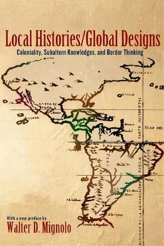 Local Histories/global Designs : Coloniality, Subaltern Knowledges, And Border Thinking, De Walter D. Mignolo. Editorial Princeton University Press, Tapa Blanda En Inglés