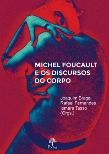 Michel Foucault E Os Discursos Do Corpo, De Tasso, Ismara / Fernandes, Rafael / Braga, Joaquim. Editora Pontes Editores, Capa Mole Em Português