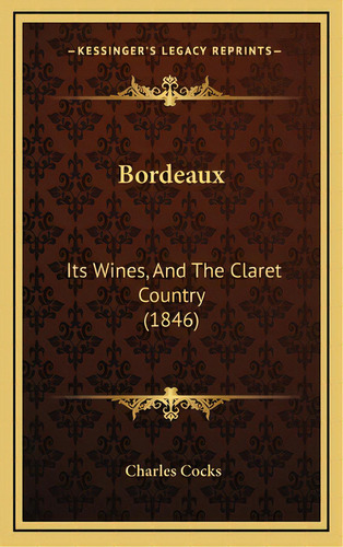 Bordeaux: Its Wines, And The Claret Country (1846), De Cocks, Charles. Editorial Kessinger Pub Llc, Tapa Dura En Inglés
