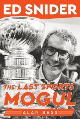 Libro Ed Snider : The Last Sports Mogul - Alan Bass