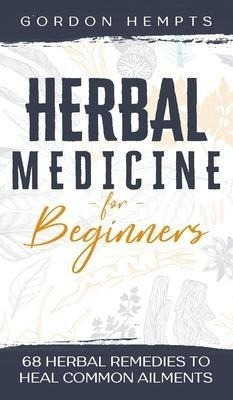 Herbal Medicine For Beginners : 68 Herbal Remedies To Hea...