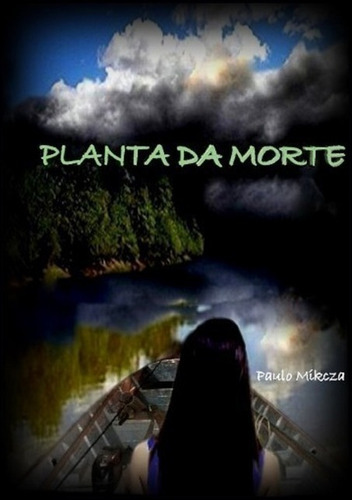 Planta Da Morte, De Paulo Mikcza. Série Não Aplicável, Vol. 1. Editora Clube De Autores, Capa Mole, Edição 1 Em Português, 2013