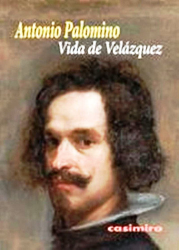 Vida De Velazquez, De Antonio Palomino. Editorial Casimiro Libros, Edición 1 En Español, 2013
