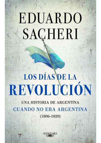 Los Dias De La Revolucion - Eduardo Sacheri - Alfaguara