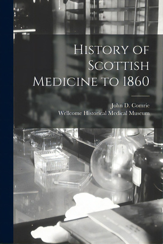 History Of Scottish Medicine To 1860 [electronic Resource], De Comrie, John D. (john Dixon) 1875-1939. Editorial Hassell Street Pr, Tapa Blanda En Inglés
