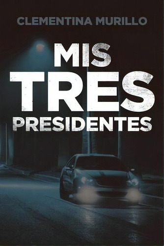 Mis Tres Presidentes, De Clementina Murillo. Editorial Page Publishing, Inc, Tapa Blanda En Español