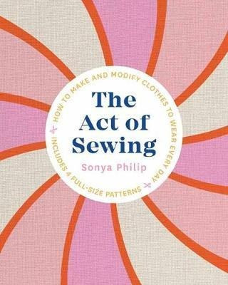 The Act Of Sewing : How To Make And Modify Clothes To Wea...