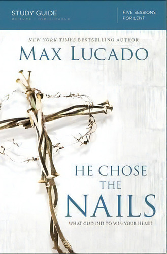 He Chose The Nails Study Guide, De Max, Lucado. Editorial Thomas Nelson Publishers, Tapa Blanda En Inglés