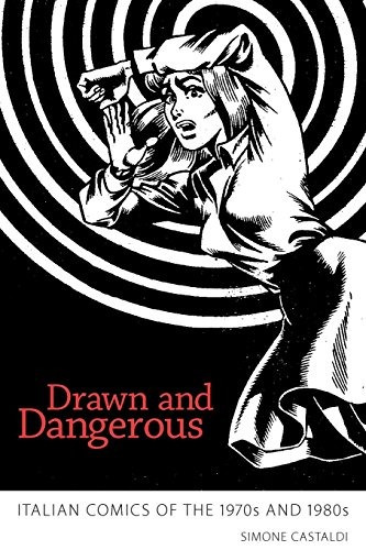 Drawn And Dangerous Italian Comics Of The 1970s And 1980s