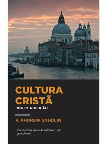 Cultura Cristã: Uma Introdução - Editora Monergismo