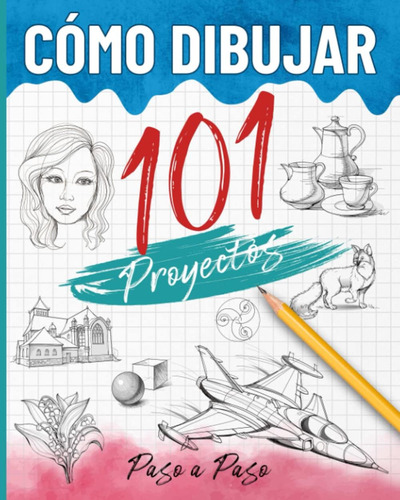 Libro: Cómo Dibujar 101 Proyectos Paso A Paso: Libro Para Ap