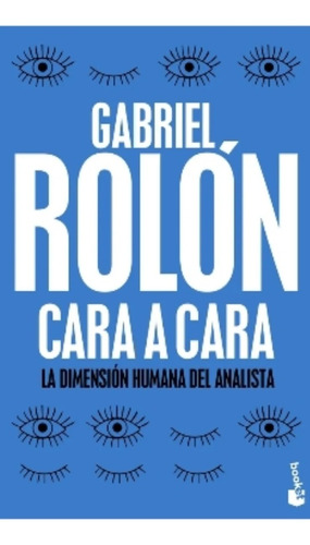 Cara A Cara La Dimensión Humana Del Analista / Gabriel Rolón
