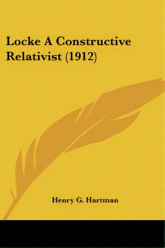 Locke A Constructive Relativist (1912), De Hartman, Henry G.. Editorial Kessinger Pub Llc, Tapa Blanda En Inglés