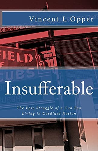 Insufferable: The Epic Struggle Of A Cub Fan Living In Cardinal Nation, De Opper, Vincent L. Editorial Createspace Independent Publishing Platform, Tapa Blanda En Inglés