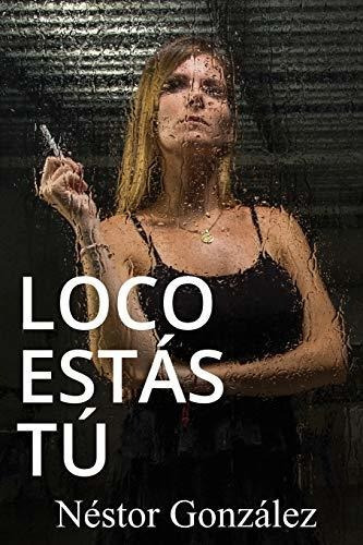 Loco Estas Tu, De Nestor Gonzalez. Editorial Createspace Independent Publishing Platform, Tapa Blanda En Español, 2018