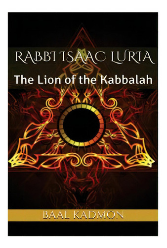 Rabbi Isaac Luria : The Lion Of The Kabbalah, De Baal Kadmon. Editorial Createspace Independent Publishing Platform, Tapa Blanda En Inglés