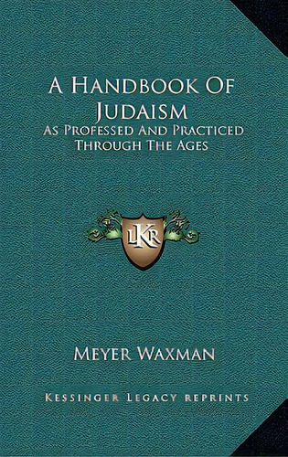 A Handbook Of Judaism: As Professed And Practiced Through The Ages, De Waxman, Meyer. Editorial Kessinger Pub Llc, Tapa Dura En Inglés