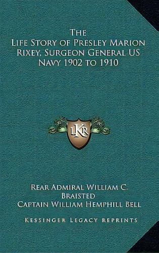 The Life Story Of Presley Marion Rixey, Surgeon General Us, De Rear Admiral William C Braisted. Editorial Kessinger Publishing En Inglés